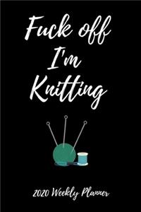 Fuck Off I'm Knitting - 2020 Weekly Planner
