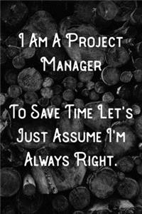 I Am A Project Manager To Save Time Let's Just Assume I'm Always Right.