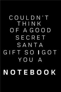 Couldn't Think of A Good secret Santa So i Got You a Notebook - Funny novelty xmas christmas gift / office gag / coworker Notepad / Journal