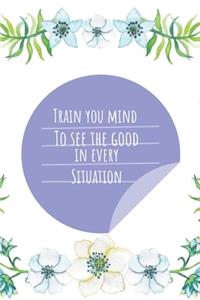 Train your Mind to see Good in any Situation