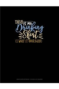 This Is My Drinking Shirt (I Wear It Everyday)