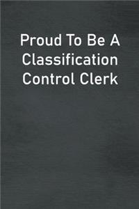 Proud To Be A Classification Control Clerk