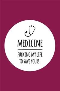 Medicine. Fucking my life to save yours