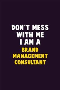Don't Mess With Me, I Am A Brand Management Consultant