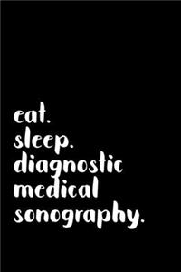 eat. sleep. diagnostic medical sonography.