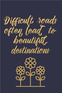 Difficult Roads Often Lead To Beautiful Destinations