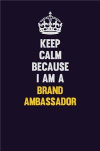 Keep Calm Because I Am A Brand Ambassador