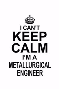 I Can't Keep Calm I'm A Metallurgical Engineer
