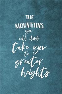 The Mountains You Will Climb Take You To Greater Heights
