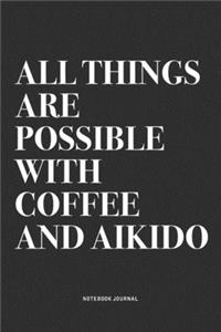 All Things Are Possible With Coffee And Aikido