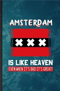 Amsterdam Is Like Heaven Even When It's Bad It's Great