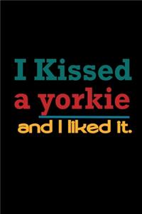 I Kissed A Yorkie And I Liked It.