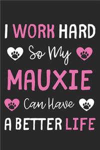 I Work Hard So My Mauxie Can Have A Better Life