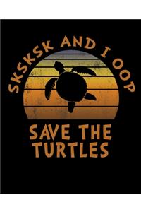 SKSKSK And I oop Save The Turtles