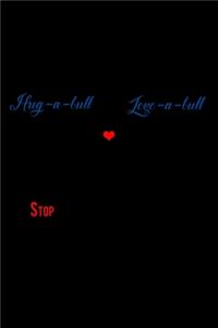 Hug-a-Bull. Love-a-Bull. Stop Breed specific Legislation