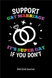 Support Gay Marriage. It´s super gay if you don´t. Dot Grid Journal