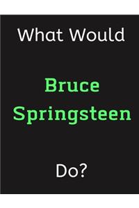 What Would Bruce Springsteen Do?