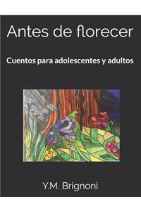 Antes de Florecer: Cuentos Para Adolescentes Y Adultos