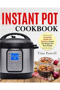 Instant Pot Cookbook: Amazingly Simple and Delicious Instant Pot Recipes for Busy People Author: Tina Powell