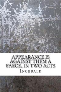 Appearance is against them A farce, in two acts