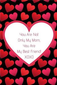 You Are Not Only My Mom, You Are My Best Friend!