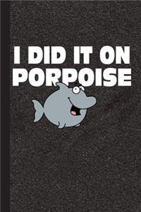 I Did It on Porpoise