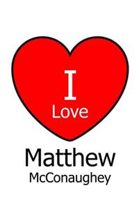 I Love Matthew McConaughey