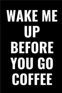 Wake Me Up Before You Go Coffee