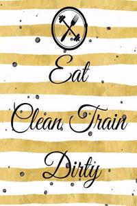 Eat Clean Train Dirty