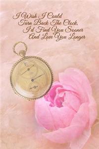 I Wish I Could Turn Back the Clock, I'd Find You Sooner and Love You Longer