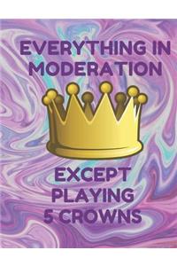 Everything in Moderation Except Playing 5 Crowns