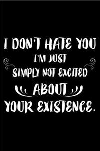 I Don't Hate You I'm Just Simply Not Excited About Your Existence.