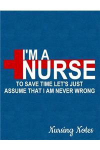 I'm a Nurse to Save Time Let's Just Assume That I Am Never Wrong Nursing Notes