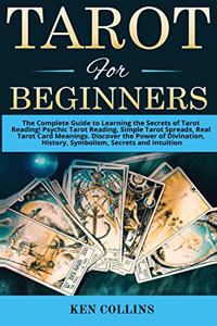 Tarot for Beginners: The Complete Guide to Learning the Secrets of Tarot Reading! Psychic Tarot Reading, Simple Tarot Spreads, Real Tarot Card Meanings. Discover the Pow