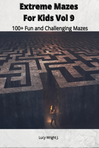 Extreme Mazes For Kids Vol 9: 100+ Fun and Challenging Mazes