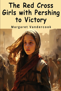 Red Cross Girls with Pershing to Victory