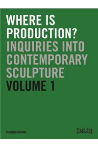 Where Is Production?: Inquiries Into Contemporary Sculpture