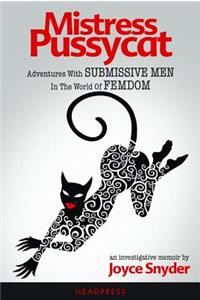 Mistress Pussycat: Adventures with Submissive Men in the World of Femdom