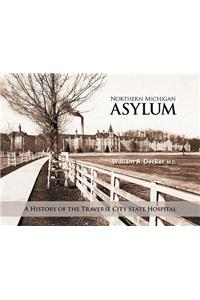 Northern Michigan Asylum: A History of the Traverse City State Hospital