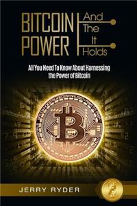 Bitcoin and the Power It Holds: All You Need to Know about Harnessing the Power of Bitcoin
