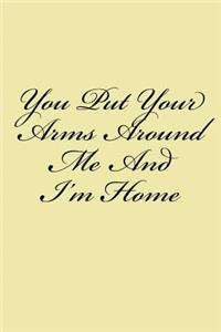 You Put Your Arms Around Me And I'm Home