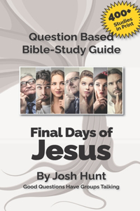 Question-based Bible Study Guide -- The Final Days of Jesus