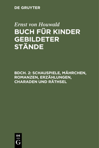 Schauspiele, Mährchen, Romanzen, Erzählungen, Charaden und Räthsel