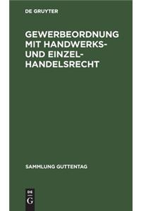 Gewerbeordnung Mit Handwerks- Und Einzelhandelsrecht: (aufbau Des Handwerks, Einzelhandelsschutz, Heimarbeit, Jugendschutz, Gaststätten, Rechtsberatung, Versteigerer, Arbeitsvermittlung, Reisevermittlun