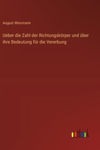 Ueber die Zahl der Richtungskörper und über ihre Bedeutung für die Vererbung
