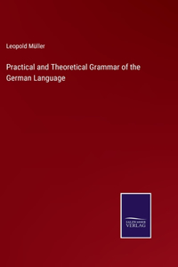 Practical and Theoretical Grammar of the German Language