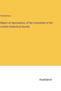Report on Spiritualism, of the Committee of the London Dialectical Society