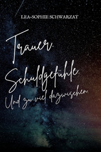 Trauer. Schuldgefühle. Und zu viel dazwischen.