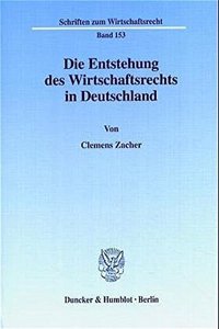 Die Entstehung Des Wirtschaftsrechts in Deutschland
