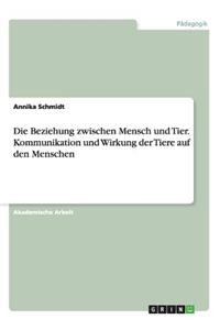 Beziehung zwischen Mensch und Tier. Kommunikation und Wirkung der Tiere auf den Menschen